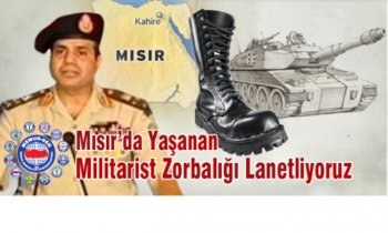 MISIRDA YAŞANAN MİLİTARİST ZORBALIĞI LANETLİYORUZ