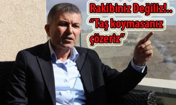 SAYIN VEKİLİM RAKİBİNİZ DEĞİLİZ!..