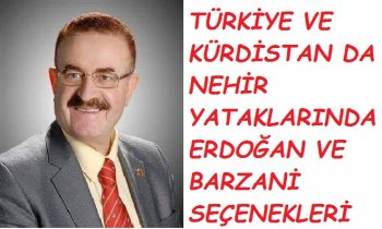 TÜRKİYE VE KÜRDİSTAN DA NEHİR YATAKLARINDA ERDOĞAN VE BARZANİ SEÇENEKLERİ