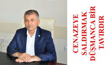 CENAZEYE SALDIRMAK DÜŞMANCA BİR TAVIRDIR